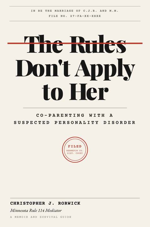Book cover: The Rules Don't Apply to Her, Co-parenting with a suspected personality disorder, by Christopher J. Rorwick